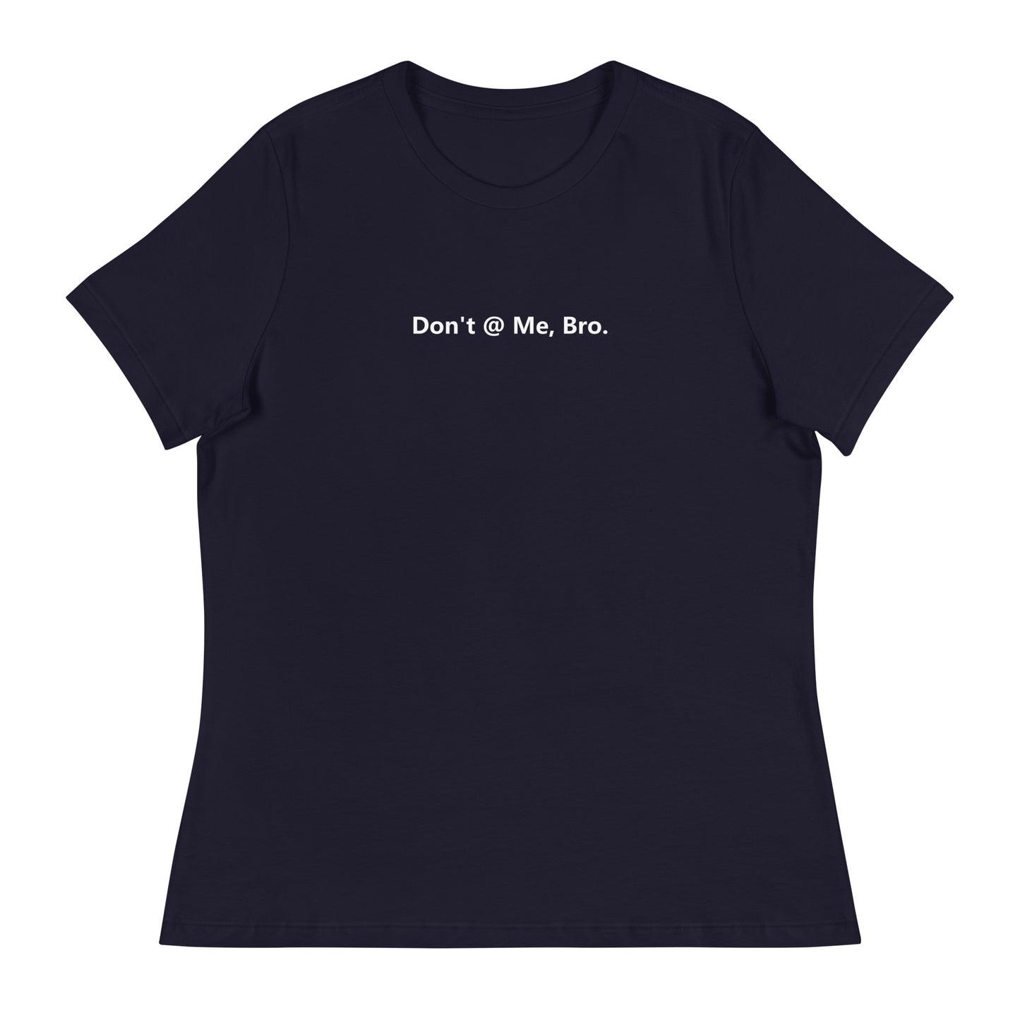 Don't @ Me, Bro - Women's Relaxed T-Shirt