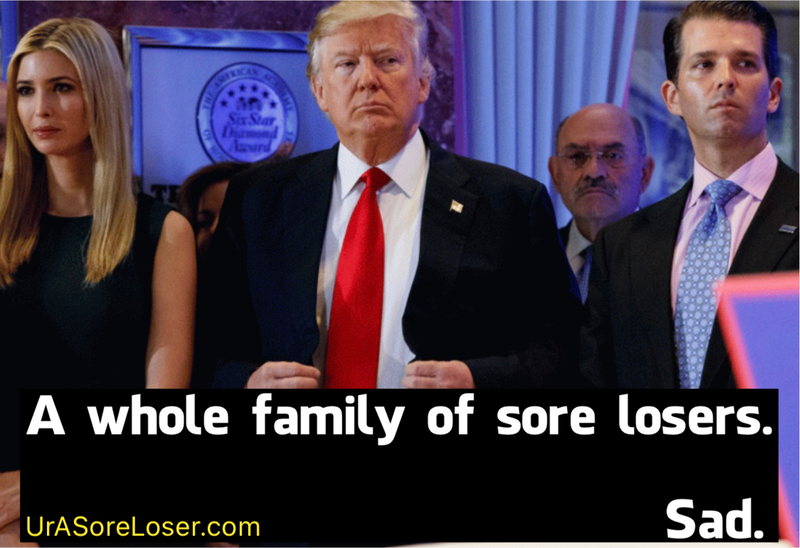 A whole family of sore losers. Sad.