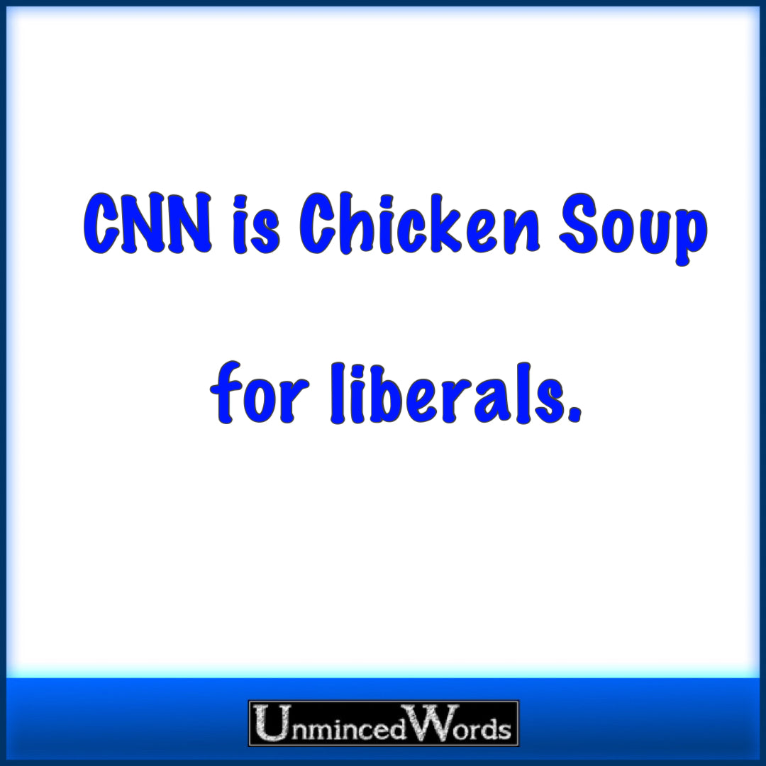 CNN is chicken soup for liberals