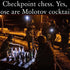 Checkpoint Chess. Molotov cocktails