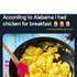 According to Alabama, I had chicken for breakfast.