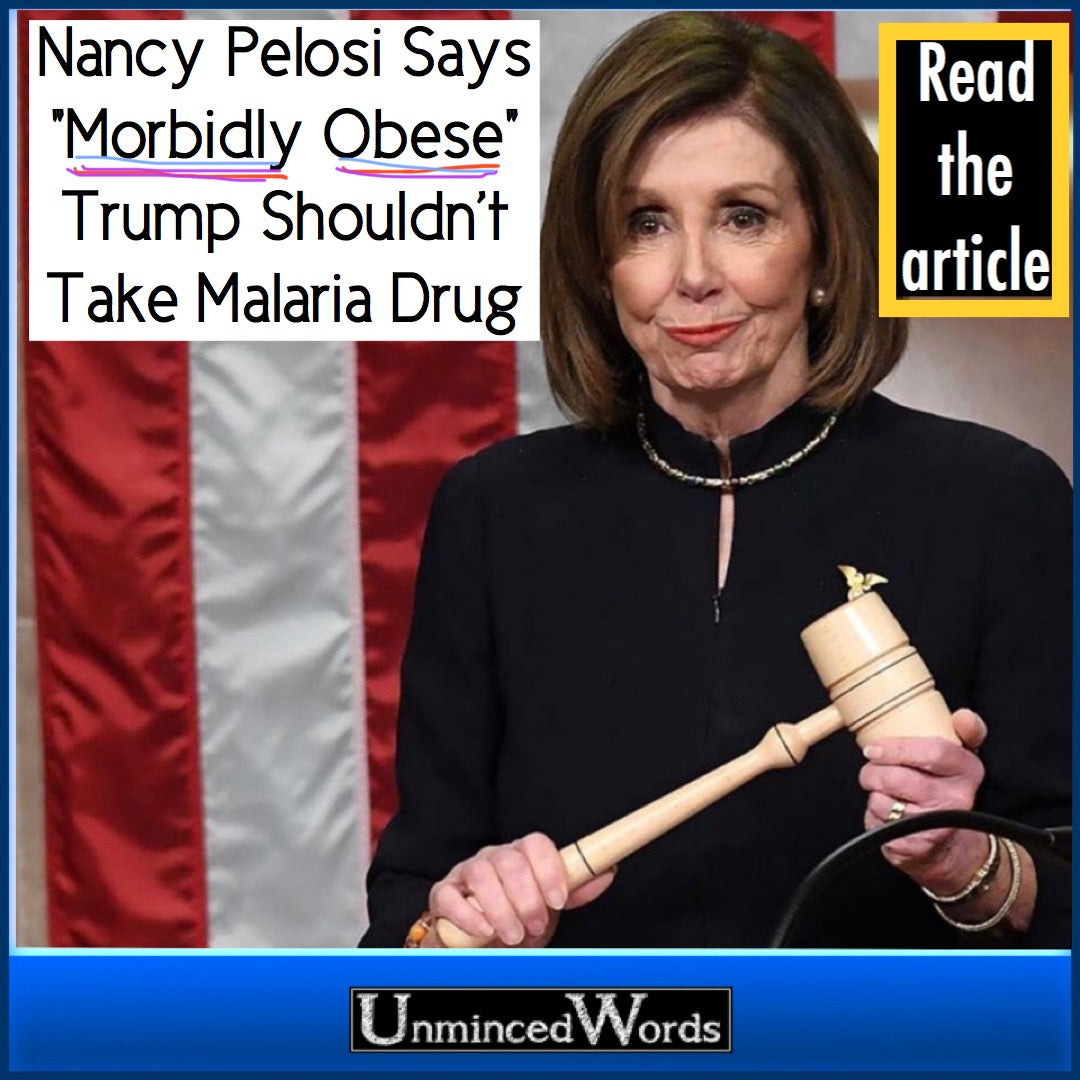 Nancy Pelosi Says "Morbidly Obese" Trump Shouldn't Take Malaria Drug