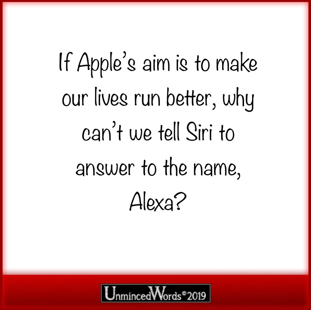 Siri and Alexa.