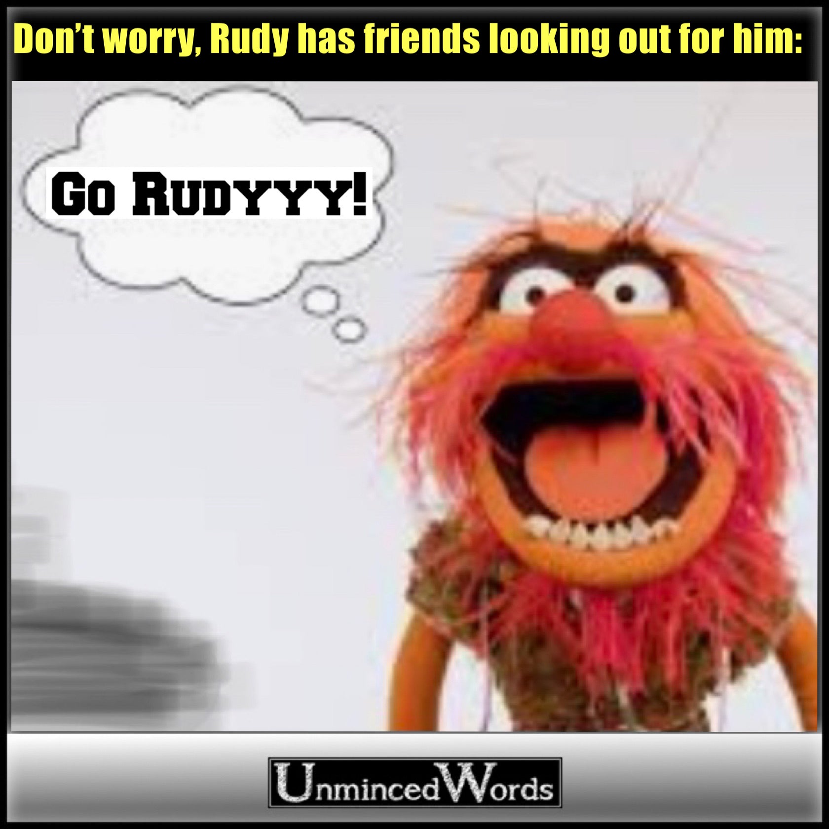 Don’t worry, Rudy has friends looking out for him.
