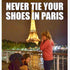 Never tie your shoes in Paris.