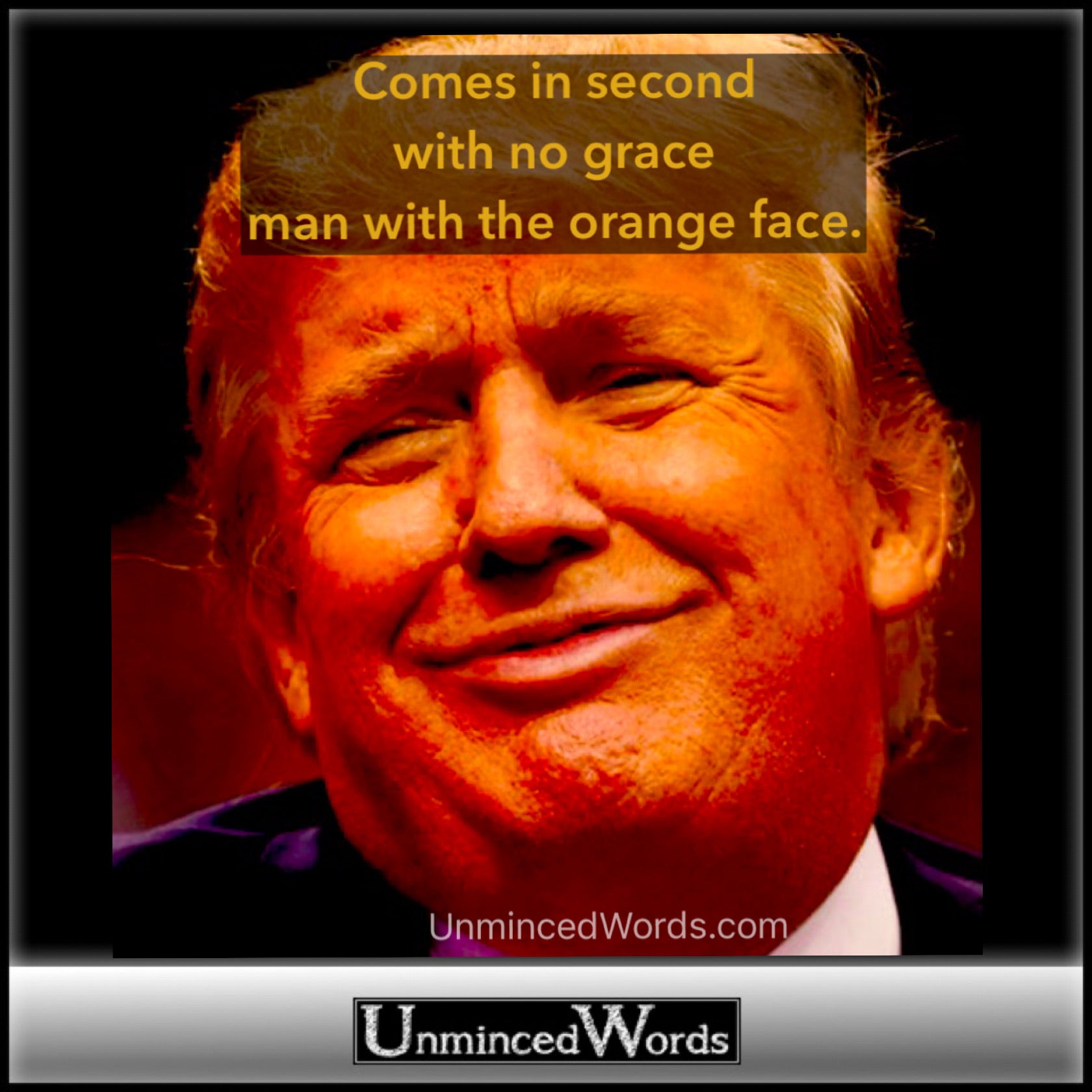 Comes in second, with no grace, man with the orange face.