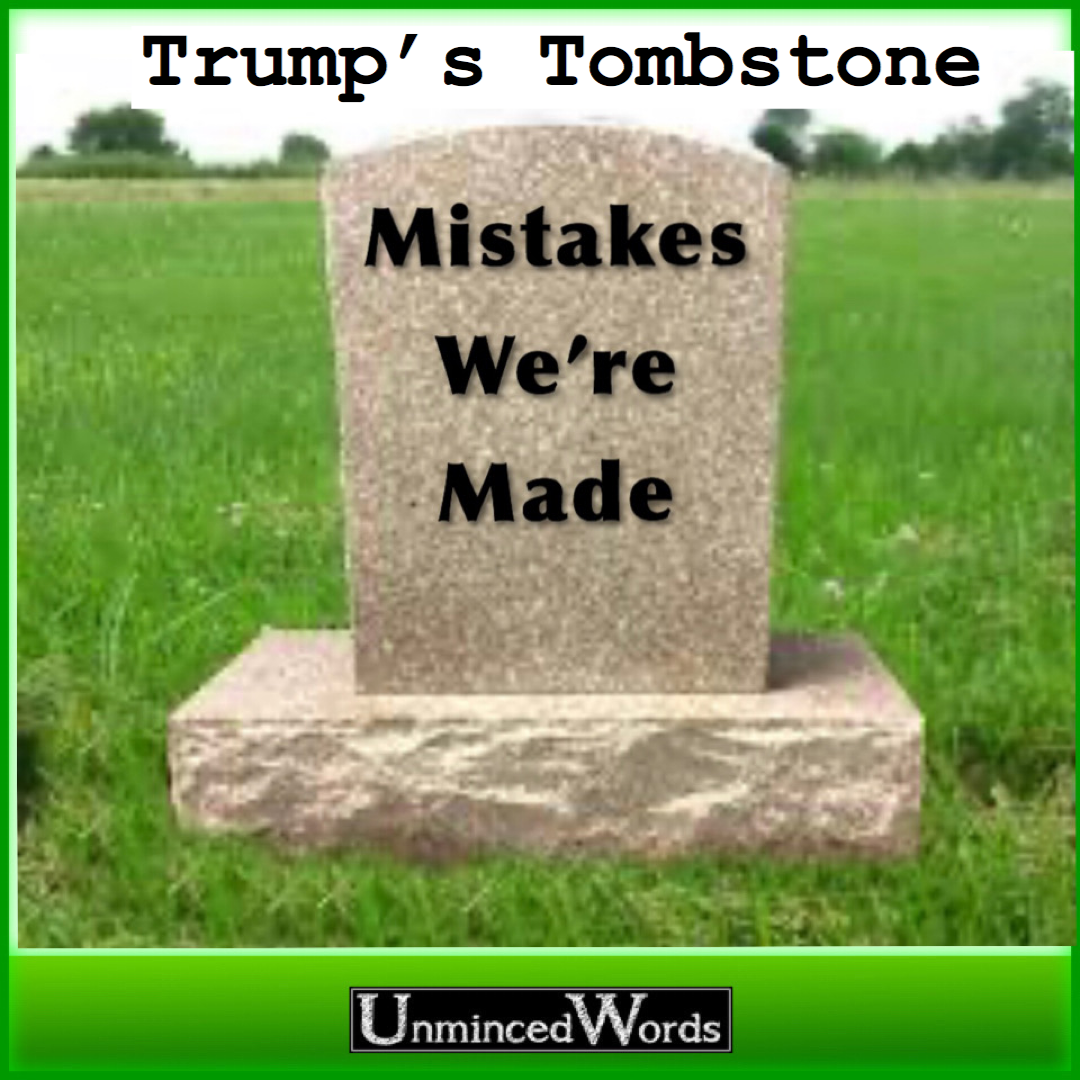 Trump’s Tombstone will day these words