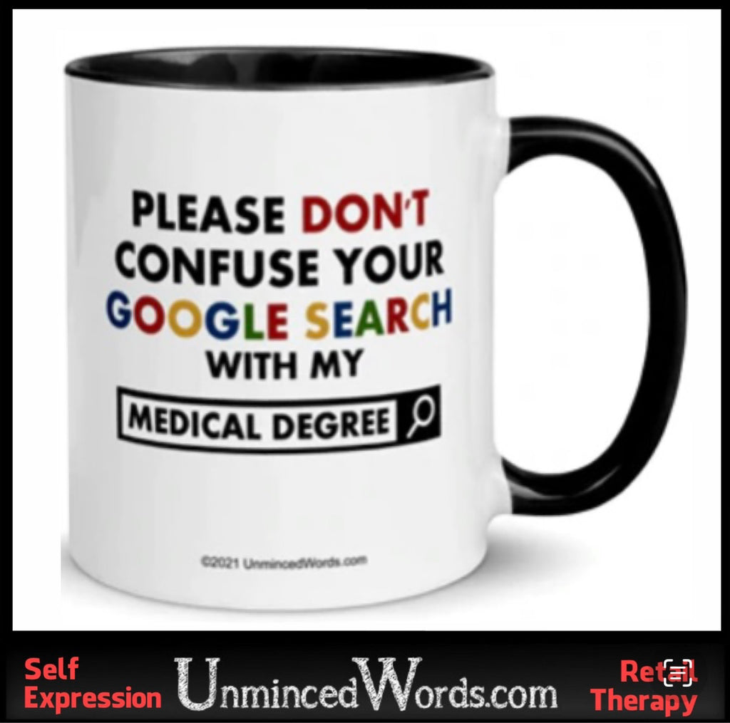 Please don’t confuse your Google search with my medical degree mug