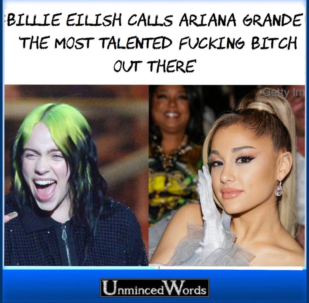 BILLIE EILISH CALLS ARIANA GRANDE 'THE MOST TALENTED FUCKING BITCH OUT THERE'