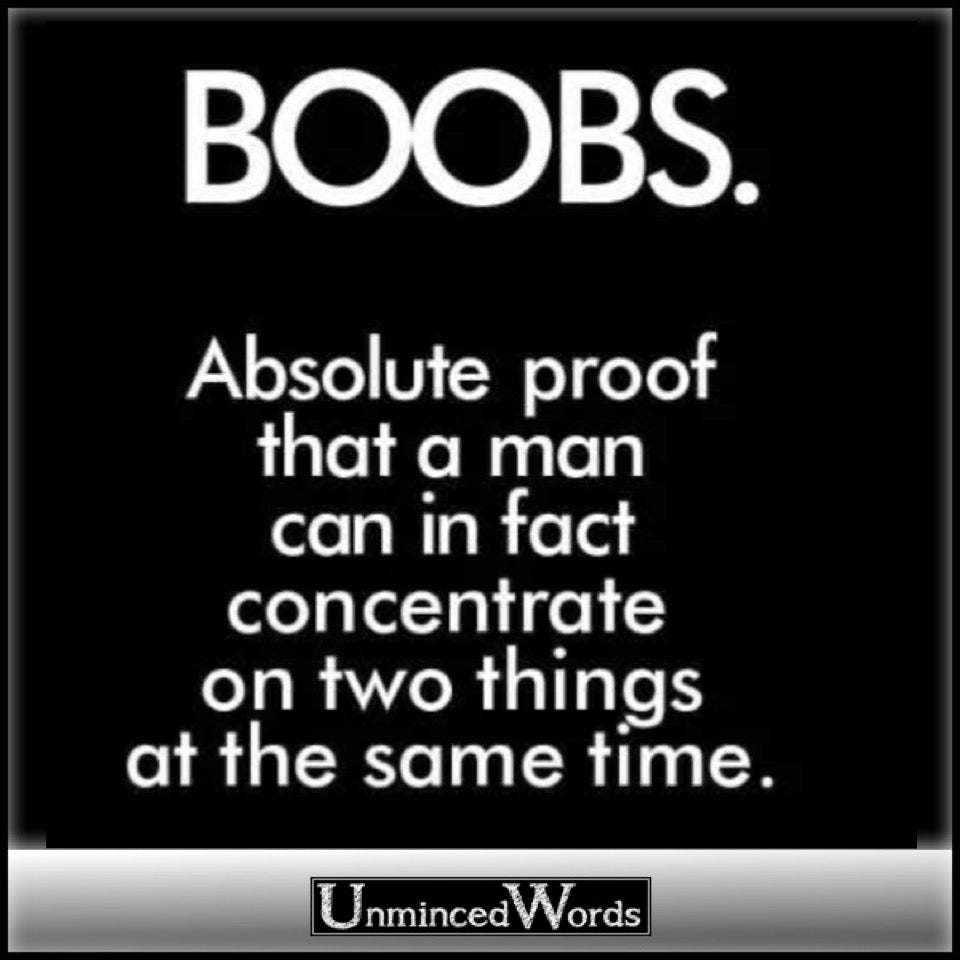 Boobs are proof men can focus on two things at once– Unminced Words