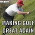 Making Golf Great Again.