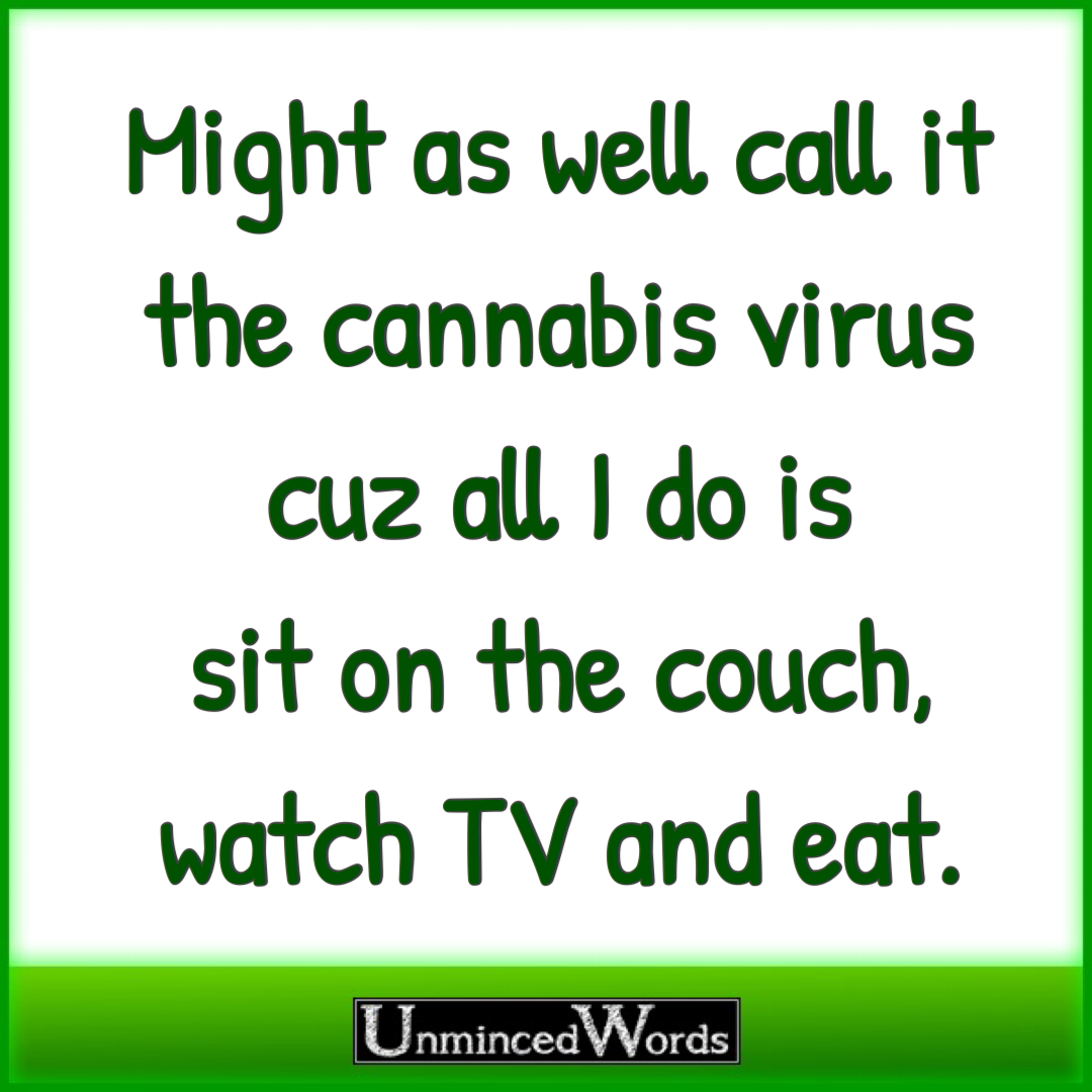 Might as well call it the cannabis virus cuz all I do is sit on the couch, watch TV and eat.‬