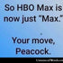 So now HBOMax is just MAX… Your move “Peacock”