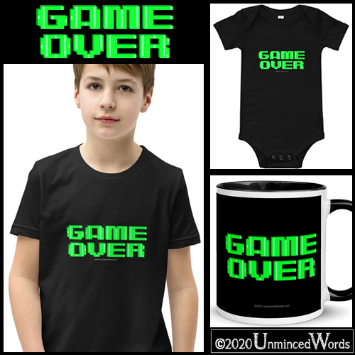 Game Over– Words Unminced