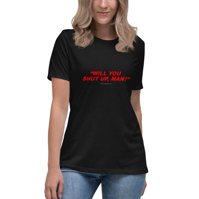 Will You Shut Up, Man - Women's Relaxed T-Shirt - Unminced Words