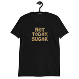 Not Today, Sugar - Short-Sleeve T-Shirt