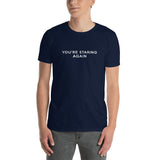 You're Staring Again - Short-Sleeve T-Shirt
