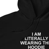 I Am Literally Wearing This Hoodie