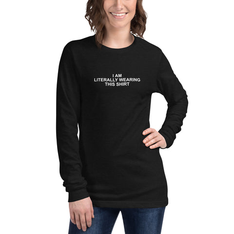 I Am Literally Wearing This Shirt - Unisex Long Sleeve Tee