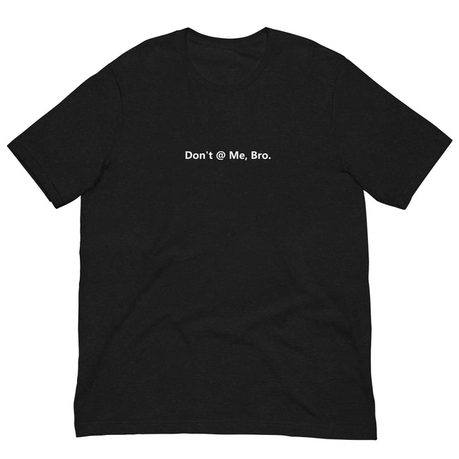 Don't @ Me, Bro - Unisex t-shirt