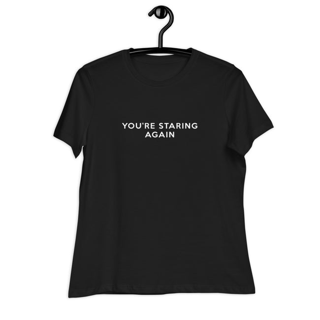 You're Staring Again - Women's Relaxed T-Shirt