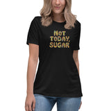 Not Today, Sugar - Women's Relaxed T-Shirt