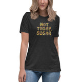Not Today, Sugar - Women's Relaxed T-Shirt