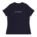 Don't @ Me, Bro - Women's Relaxed T-Shirt